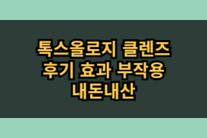 톡스올로지 클렌즈 부작용 효과 내돈내산 후기