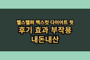 헬스헬퍼 맥스컷 다이어트 핏 효과 부작용 내돈내산 후기