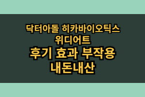 닥터아돌 히카바이오틱스 위디어트 효과 부작용 내돈내산 후기