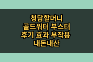 청담할머니 골드워터 부스터 효과 부작용 내돈내산 후기청담할머니 골드워터 부스터 효과 부작용 내돈내산 후기